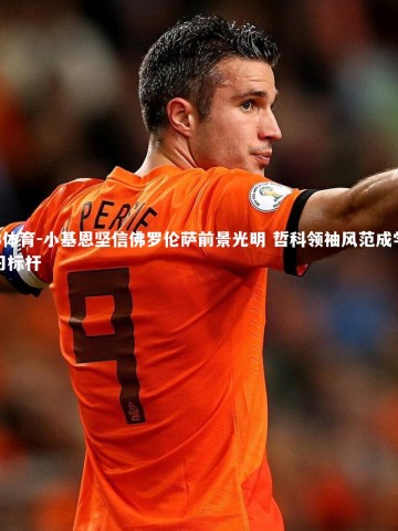 B体育-小基恩坚信佛罗伦萨前景光明 哲科领袖风范成学习标杆