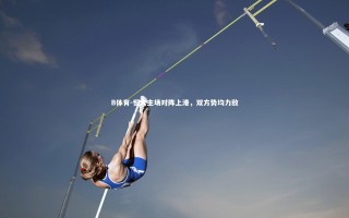 B体育-恒大主场对阵上港，双方势均力敌
