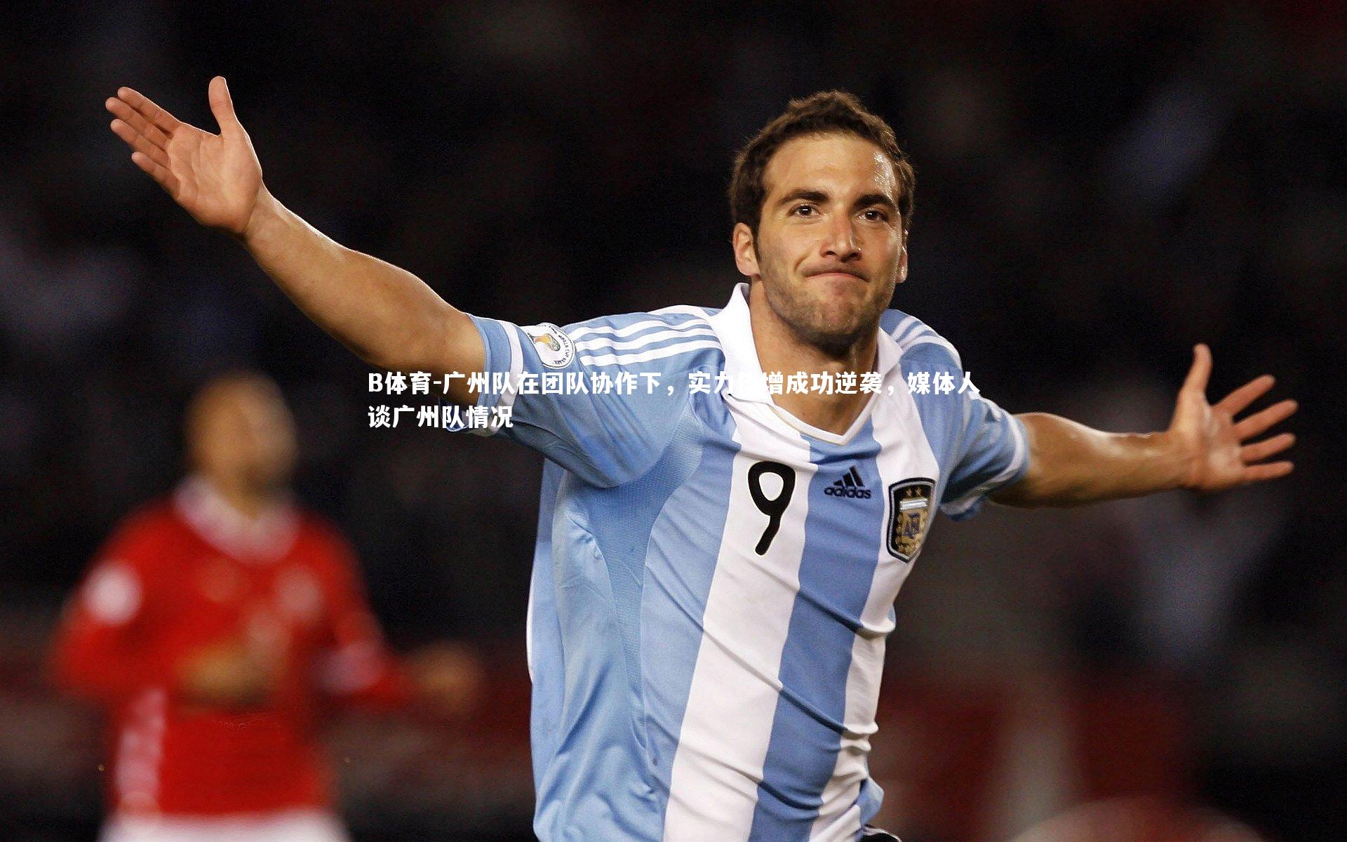 B体育-广州队在团队协作下，实力倍增成功逆袭，媒体人谈广州队情况-第1张图片-B体育