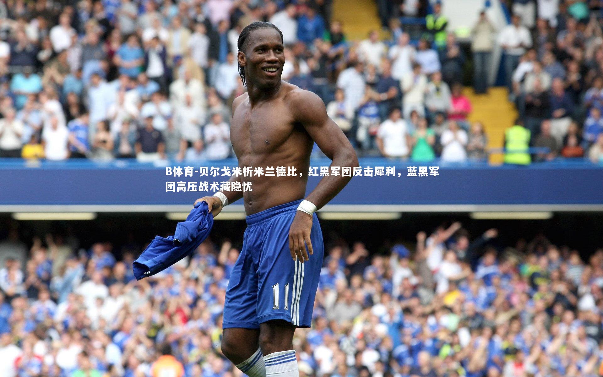B体育-贝尔戈米析米兰德比，红黑军团反击犀利，蓝黑军团高压战术藏隐忧-第2张图片-B体育