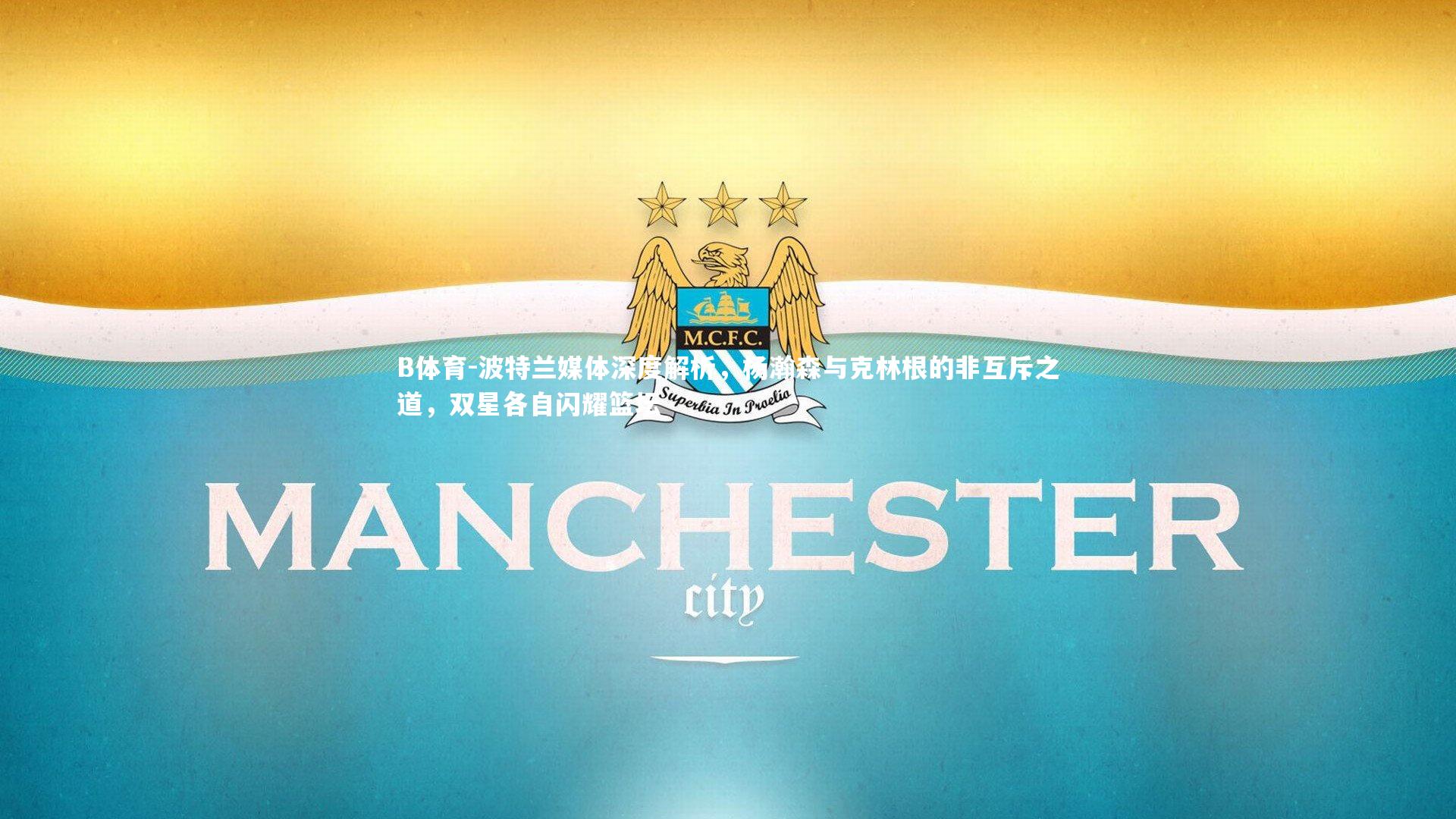 B体育-波特兰媒体深度解析，杨瀚森与克林根的非互斥之道，双星各自闪耀篮坛-第1张图片-B体育