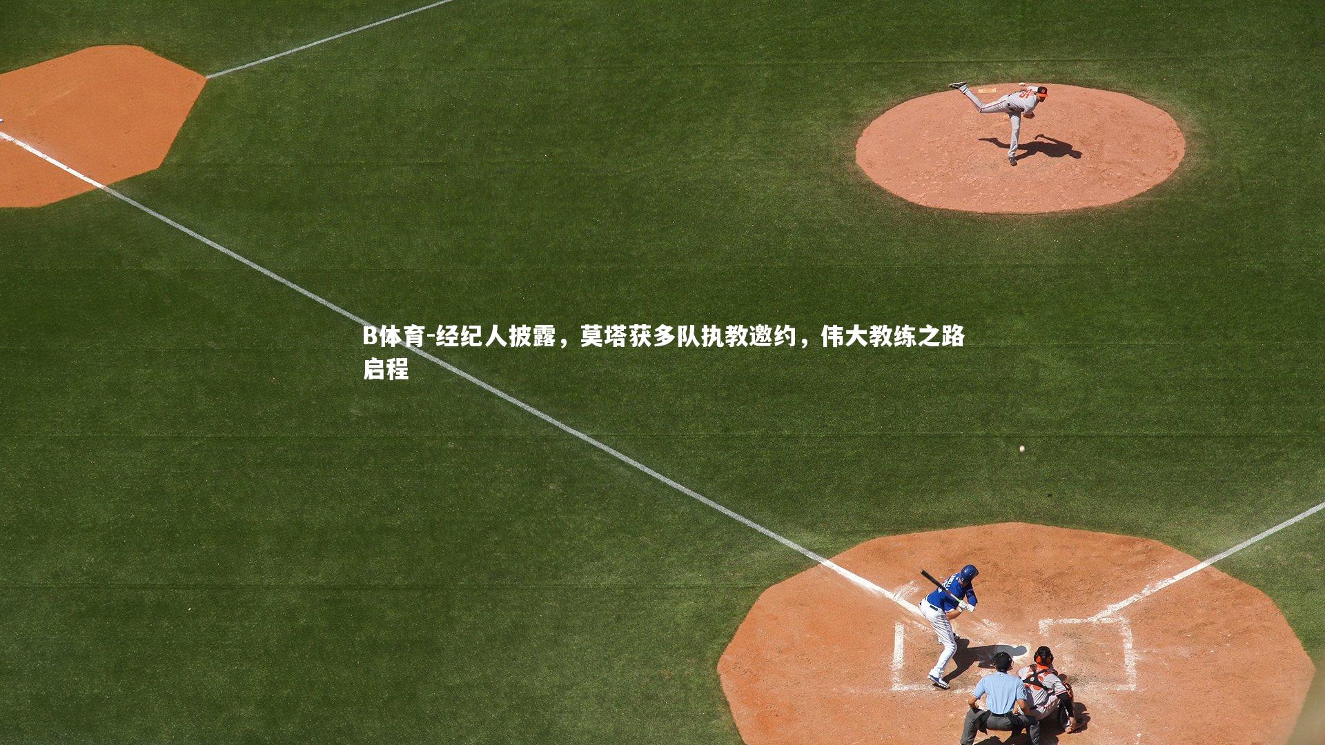 B体育-经纪人披露，莫塔获多队执教邀约，伟大教练之路启程-第1张图片-B体育